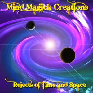 Mind Magick Creations: Rejects of Time and Space