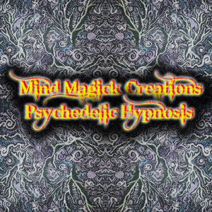 Mind Magick Creations: Psychedelic Hypnosis